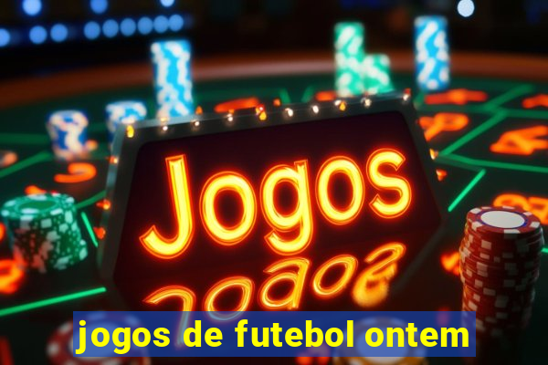 jogos de futebol ontem